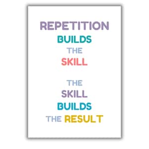 May include: White rectangular print with the text "REPETITION BUILDS THE SKILL THE SKILL BUILDS THE RESULT" in various colors. The text is arranged in a vertical format, with each word or phrase in a different color.