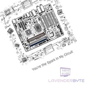 May include: A black and white illustration of a computer motherboard with the text "You're the Spark in My Circuit" and the logo "LAVENDERBYTE" with a binary code display.