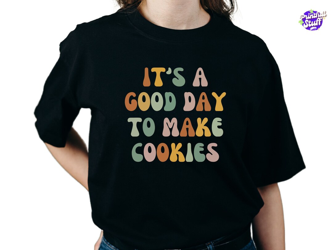It's A Good Day to Make Cookies Shirt Cookie Lover Shirt Baking Lover
