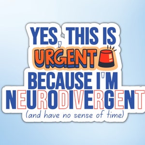 Urgent & Neurodivergent Sticker | Funny ADHD Sticker | Autism Sticker | Yes This is Urgent I'm Neurodivergent (And Have No Sense of Time)