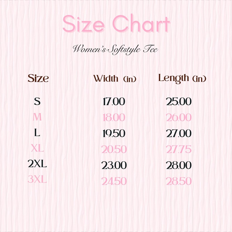 May include: A size chart for Women's Softstyle Tee shirts. The chart lists sizes S, M, L, XL, 2XL, and 3XL, with corresponding width and length measurements in inches. The text "Size Chart" is at the top.