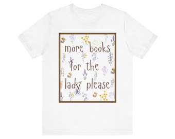 Bookish Tee, Floral Reader Shirt, More Books for the Lady Please, Gift for Book Lover, Book Nerd T-Shirt, Teacher Librarian Gift