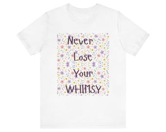 Never Lose Your Whimsy Tee | Floral Handlettered Quote Shirt