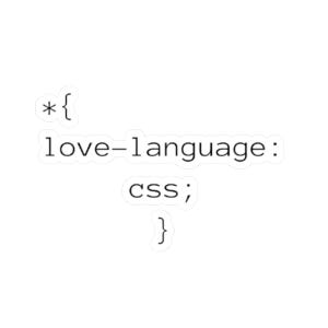 May include: A white sticker featuring black text in a CSS code block format. The text reads: * { love-language: css; }. The design mimics a programming syntax structure with an asterisk, curly braces, and a semicolon on a clean white background.