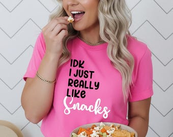 IDK I Just Really Like Snacks Shirt • Funny Foodie T-Shirt for Women • Cute Quote Tee • Funny Tee Gift Idea
