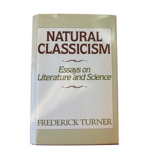 Natural Classicism Essays on Literature and Science Fred Turner 1st Ed 1985 HBDJ