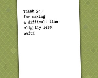Thank You for Making a Difficult Time Slightly Less Awful // thank you card // appreciation card // sympathy thank you // support card