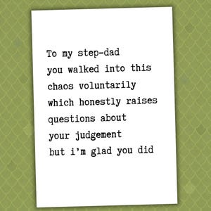 May include: A white greeting card with black text. The text reads: "To my step-dad you walked into this chaos voluntarily which honestly raises questions about your judgement but I'm glad you did."