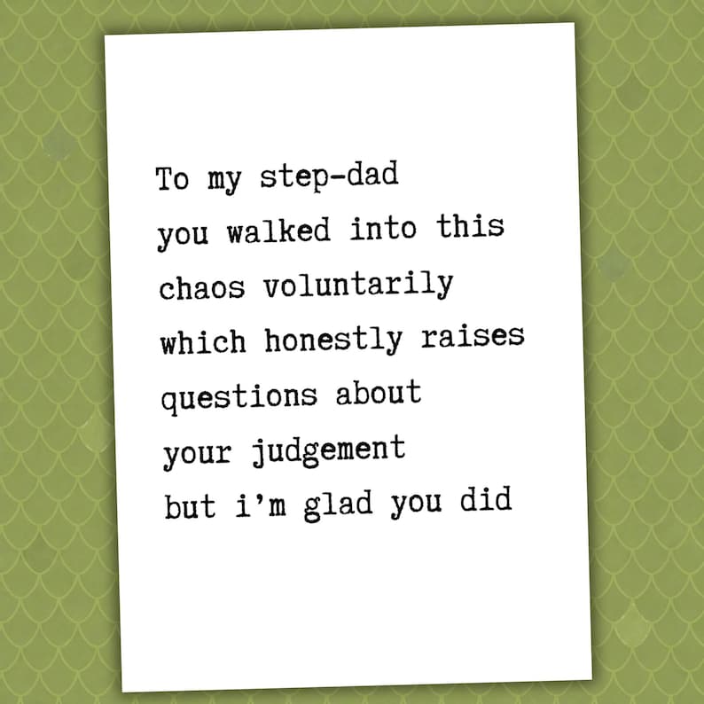 May include: A white greeting card with black text. The text reads: "To my step-dad you walked into this chaos voluntarily which honestly raises questions about your judgement but I'm glad you did."