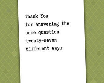 Thank You for answering the same question twenty-seven different ways // teacher thank you card // funny thank you card