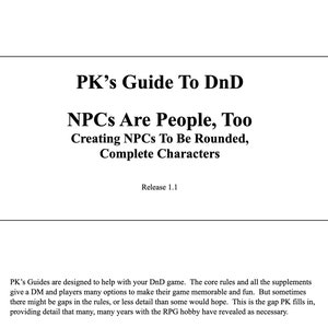 May include: A black and white document with the title "PK's Guide To DnD NPCs Are People, Too Creating NPCs To Be Rounded, Complete Characters Release 1.1". The document is a guide for creating non-player characters (NPCs) in the Dungeons and Dragons (DnD) role-playing game.