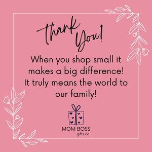 May include: Pink background with a white frame and white floral designs. The text "Thank You!" is written in black cursive. The text "When you shop small it makes a big difference! It truly means the world to our family!" is written in black. A blue gift box with white hearts is below the text. The text "MOM BOSS gifts co." is written in black below the gift box.