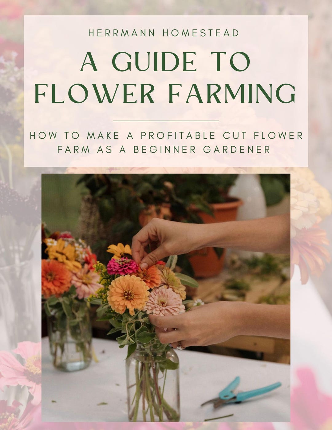 A Guide to Flower Farming, Herrmann Homestead, Cut Flower Growing Guide ...