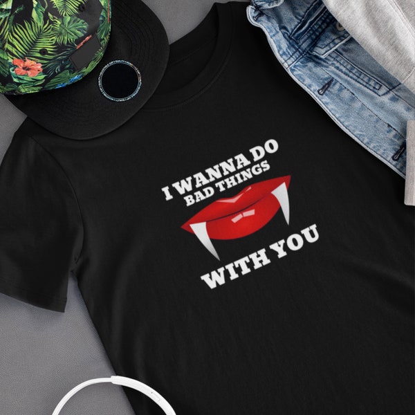I Wanna Do Bad Things With You - True Bloodlust: I Wanna Do Bad Things - Vampire Slogan Shirt