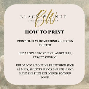 Może przedstawiać: Biała karta z czarnym tekstem wyjaśniającym, jak drukować pliki. Tekst brzmi "BLACK WALNUT CURATED COLLECTION HOW TO PRINT PRINT FILES AT HOME USING YOUR OWN PRINTER. USE A LOCAL STORE SUCH AS STAPLES, TARGET, COSTCO. UPLOAD TO AN ONLINE PRINT SHOP SUCH AS MPIX, SHUTTERFLY OR SNAPFISH AND HAVE THE FILES DELIVERED TO YOUR DOOR."