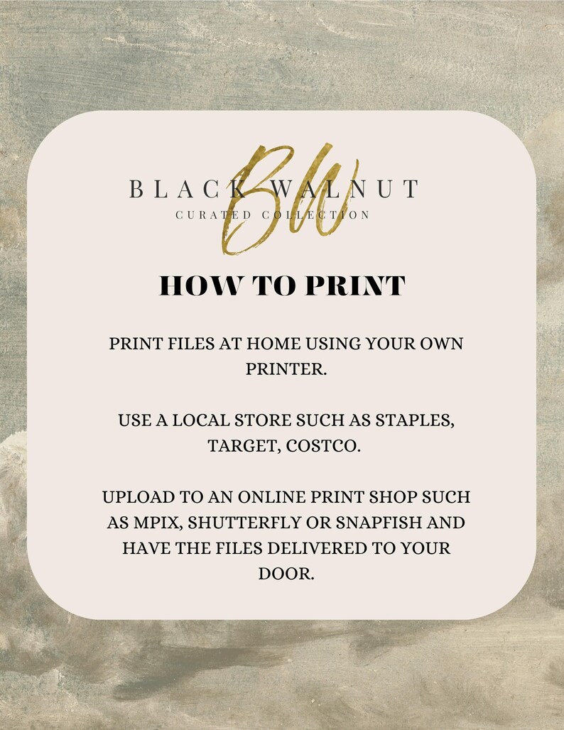 Może przedstawiać: Biała karta z czarnym tekstem wyjaśniającym, jak drukować pliki. Tekst brzmi "BLACK WALNUT CURATED COLLECTION HOW TO PRINT PRINT FILES AT HOME USING YOUR OWN PRINTER. USE A LOCAL STORE SUCH AS STAPLES, TARGET, COSTCO. UPLOAD TO AN ONLINE PRINT SHOP SUCH AS MPIX, SHUTTERFLY OR SNAPFISH AND HAVE THE FILES DELIVERED TO YOUR DOOR."