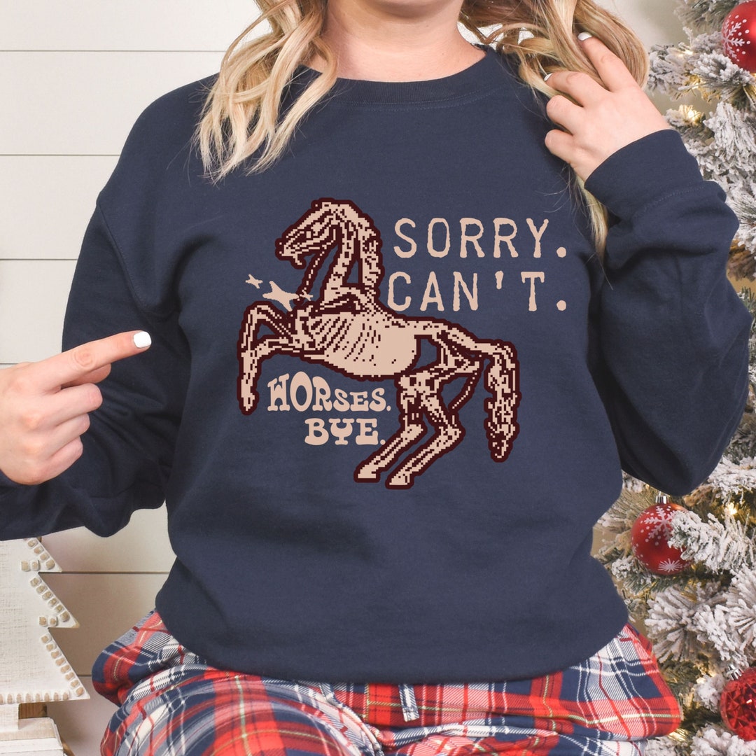 Sorry Can't Horses Bye Horse Rider Gift Funny Horse Sweater Christmas Gift Farm Girl Shirt Horse