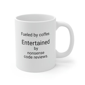 Puede incluir: Taza de café de cerámica blanca con texto negro que dice "Fueled by coffee. Entertained by nonsense code reviews."