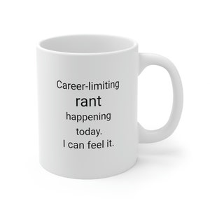 Może przedstawiać: Biały ceramiczny kubek do kawy z czarnym tekstem, który brzmi "Career-limiting rant happening today. I can feel it."