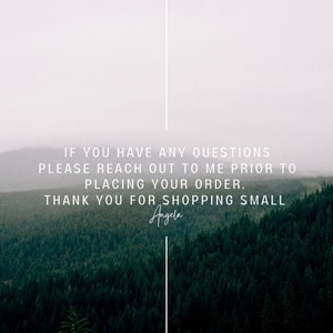 May include: Image with a scenic backdrop of a forest and mountains. White text overlay reads: "IF YOU HAVE ANY QUESTIONS PLEASE REACH OUT TO ME PRIOR TO PLACING YOUR ORDER. THANK YOU FOR SHOPPING SMALL Angela."