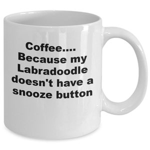 Coffee... because my labradoodle doesn&#39;t have a snooze button