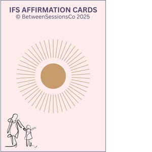 May include: A pink card with the text "IFS AFFIRMATION CARDS" and "© BetweenSessionsCo 2025". The card features a gold sunburst design and a line drawing of a parent and child. The card is rectangular.