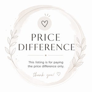 May include: A circular graphic with a light beige watercolor background featuring a hand-drawn heart icon at the top and leaf illustrations on the sides. The text reads: PRICE DIFFERENCE. This listing is for paying the price difference only. thank you!