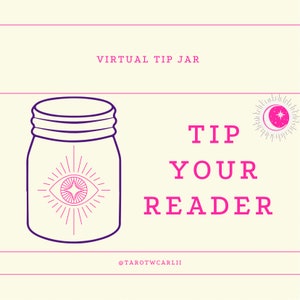 May include: A graphic with a purple mason jar with a stylized eye inside. The text "VIRTUAL TIP JAR" is at the top of the graphic. The text "TIP YOUR READER" is in pink and the text "@TAROTWCARLII" is at the bottom of the graphic.