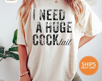 I Need a Huge COCKtail TShirt | Funny Adult Shirt | Comfort Colors Humor Drinking Tee | Day Drinking Shirt | Alcohol Shirt | Beer Lover Gift