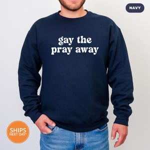 Gay The Pray Away Sweatshirt | Pride Month Crewneck | LGBTQ Hoodie | Queer Shirt | Gay Rights Sweater | Human Rights Shirt | Say Gay Sweater
