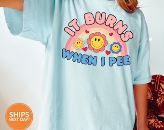 It Burns When I Pee Retro Shirt Comfort Colors Inappropriate Shirt | Dank Meme Tee | Weird Shirt | Funny Meme Shirt | Offensive Humor Tshirt