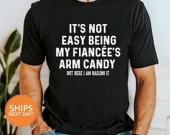 Not Easy Being My Fiancee's Arm Candy Tshirt | Comfort Colors Engagement Gifts for Fiance Shirt | Funny Fiance Gifts for Him | Groom To Be