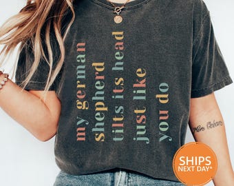 My German Shepherd Tilts Its Head Just Like You Do Tshirt Funny German Shepherd Dog Comfort Colors Shirt | Sarcastic Dog Mom | Dog Mom Gift