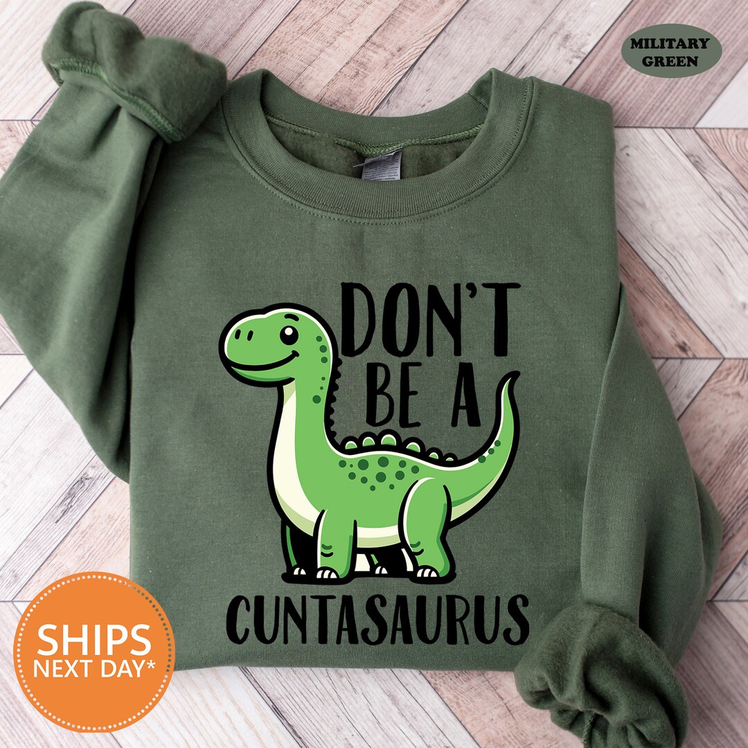 Don't Be A Cuntasaurus Sweatshirt Funny Dinosaur Crewneck Humor Hoodie