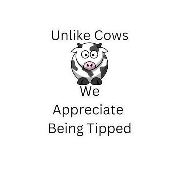 Unlike Cows We Appreciate Being Tipped Bartender/Waitstaff Tip Jar Sticker  Kiss-Cut Vinyl Decals