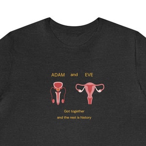 Adam and Eve Got Together T-Shirt! Adam and Eve got together and the rest was history! History is made every time Adam and Eve get together!