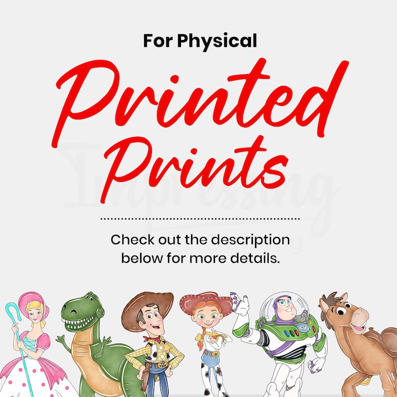 May include: A graphic featuring the text "For Physical Printed Prints" in red script. Below the text are illustrations of characters from the Toy Story movie franchise, including Woody, Buzz Lightyear, and others. The text "Check out the description below for more details" is also included.