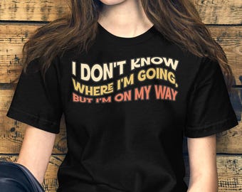 Funny Nomad T-Shirt, I Don't Know Where I'm Going but I'm on my Way Tee