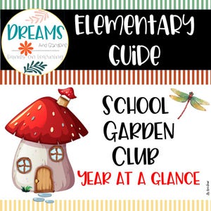 May include: A digital educational guide titled Elementary Guide School Garden Club Year at a Glance. It features a circular logo with the text Dreams and Gardens Hands on Learning, a red mushroom-shaped house, and a green and yellow dragonfly.