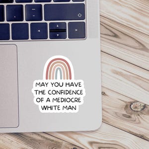 May You Have The Confidence of a Mediocre White Man Sticker | Sassy Feminist Gift | Burn the Patriarchy | Women&#39;s Rights Advocate Decal