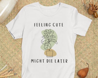 Might Die Later Abstract Plant T-Shirt, Funny Plant T-Shirt