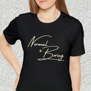 Normal is Boring, stylish motivating shirt,  unisex shirt, gift for her, birthday