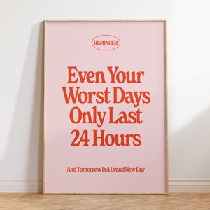 Even your worst days only last 24 hours print