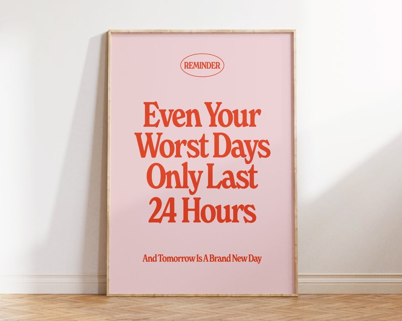 Even your worst days only last 24 hours print