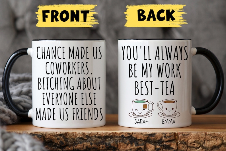 May include: Two white coffee mugs with black handles. The front mug has the text "Chance made us coworkers. Bitching about everyone else made us friends." The back mug has the text "You'll always be my work best-tea" with two cartoon teacups with the names "Sarah" and "Emma" underneath.