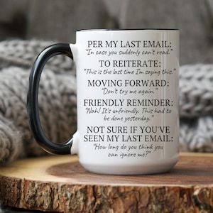 Puede incluir: Taza de cer&aacute;mica blanca con asa negra. La taza tiene texto negro que dice "Per my last email: "In case you suddenly can't read." To reiterate: "This is the last time I'm saying this." Moving forward: "Don't try me again." Friendly reminder: "Nah! It's unfriendly. This had to be done yesterday." Not sure if you've seen my last email: "How long do you think you can ignore me?"