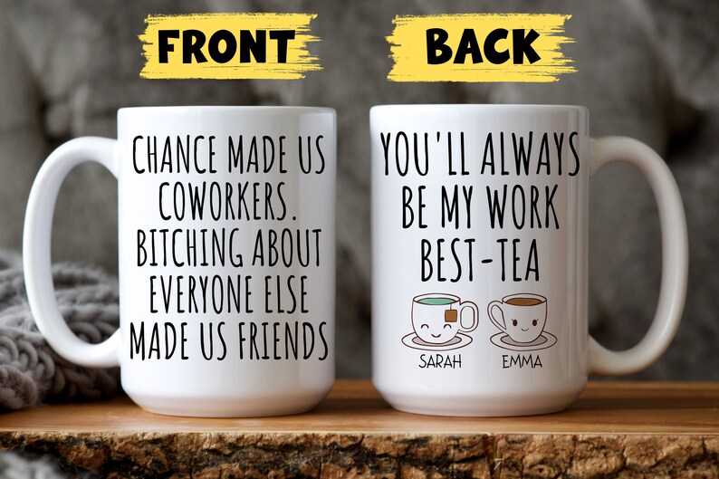 May include: Two white coffee mugs with black text. The front mug reads "Chance made us coworkers. Bitching about everyone else made us friends." The back mug reads "You'll always be my work best-tea" with two cartoon teacups with the names "Sarah" and "Emma" underneath.