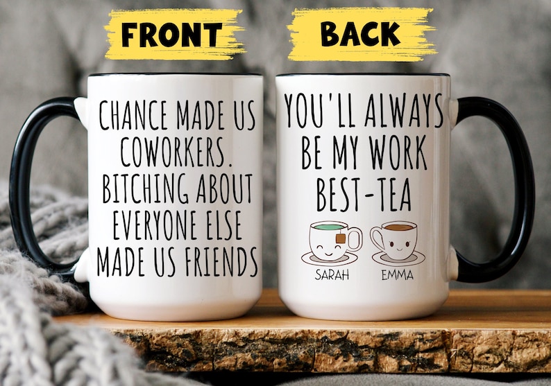 May include: White ceramic mug with a black handle. The front of the mug reads "Chance made us coworkers. Bitching about everyone else made us friends." The back of the mug reads "You'll always be my work best-tea" with two cartoon teacups with faces and the names "Sarah" and "Emma" underneath.