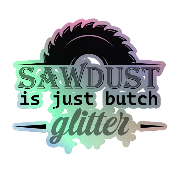 Lesbian Pride Holographic Stickers - Sawdust is just Butch Glitter (3 Sizes Available)