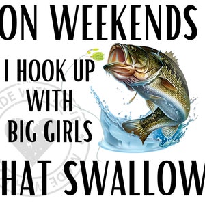 Bass fishing funny png *On weekends I hook up with big girls that swallow*